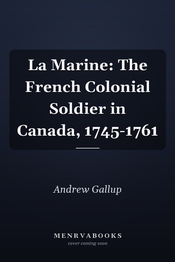 La Marine: The French Colonial Soldier in Canada, 1745-1761