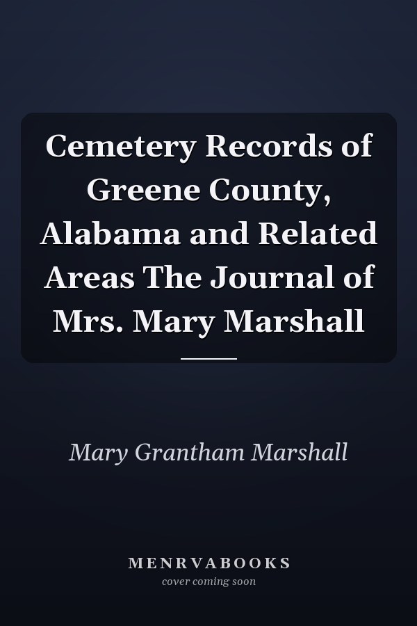 Cemetery Records of Greene County, Alabama and Related Areas The Journal of Mrs. Mary Marshall