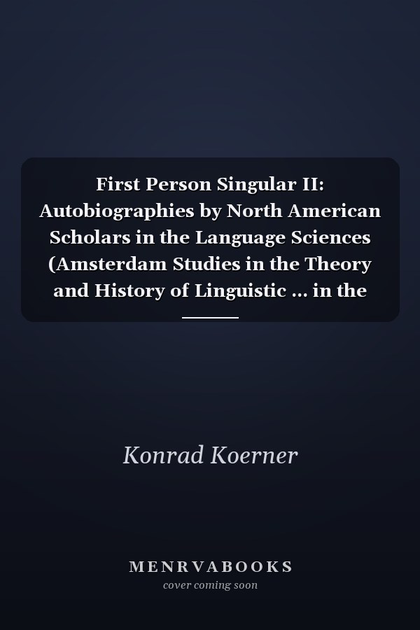 First Person Singular II: Autobiographies by North American Scholars in the Language Sciences (Amsterdam Studies in the Theory and History of Linguistic ... in the History of the Language Sciences)