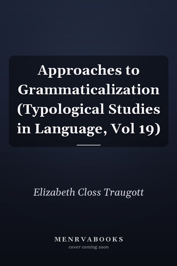 Approaches to Grammaticalization (Typological Studies in Language, Vol 19)