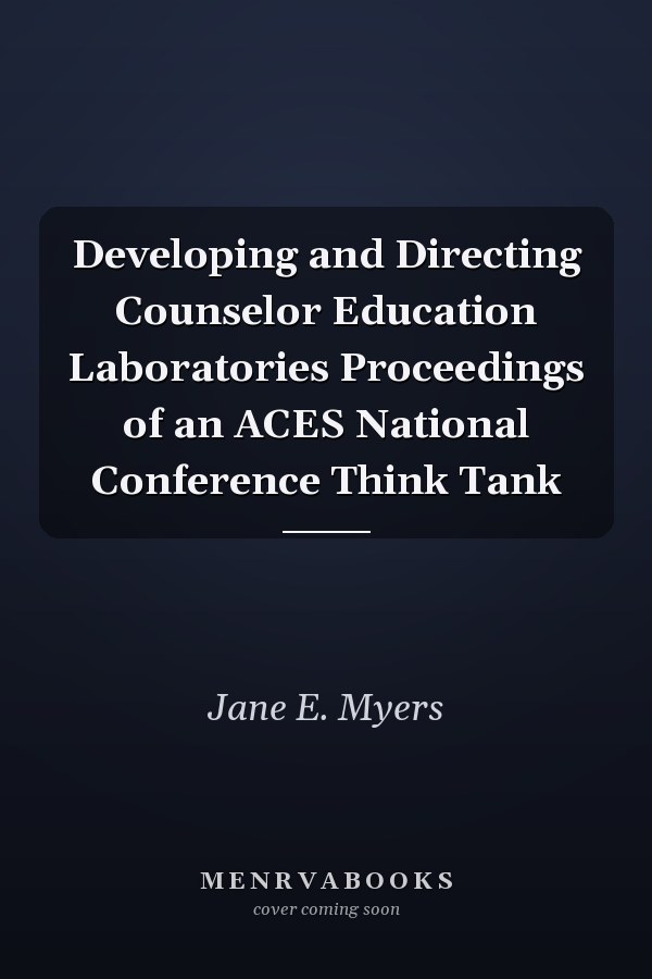 Developing and Directing Counselor Education Laboratories Proceedings of an ACES National Conference Think Tank
