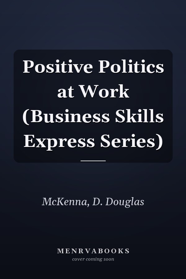 Positive Politics at Work (Business Skills Express Series)