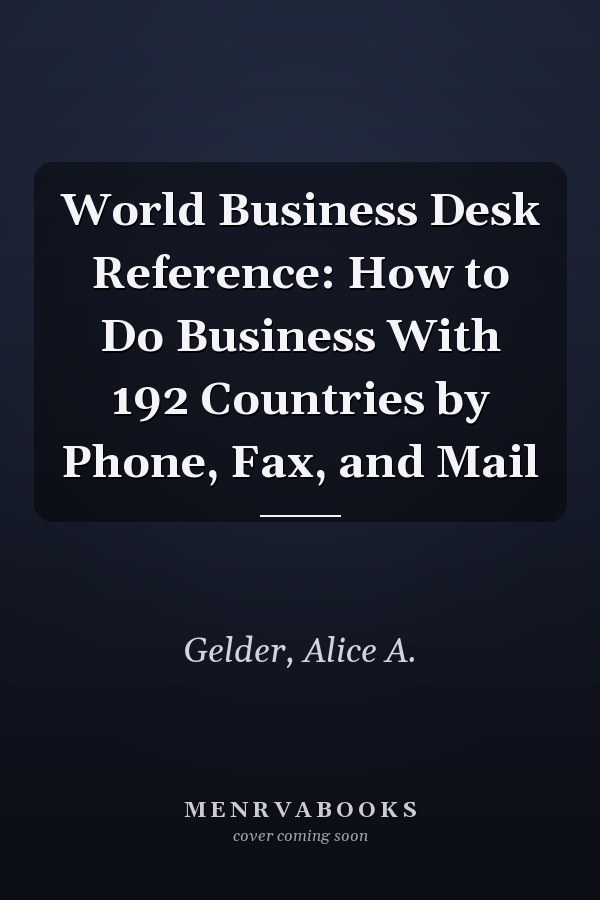 World Business Desk Reference: How to Do Business With 192 Countries by Phone, Fax, and Mail