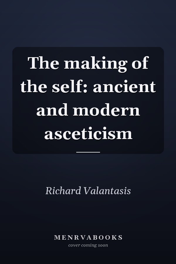 The making of the self: ancient and modern asceticism