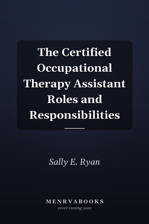 The Certified Occupational Therapy Assistant Roles and Responsibilities