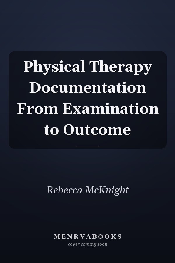 Physical Therapy Documentation From Examination to Outcome