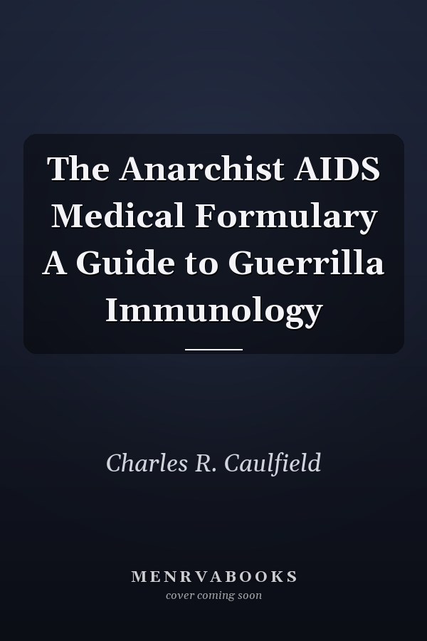 The Anarchist AIDS Medical Formulary A Guide to Guerrilla Immunology