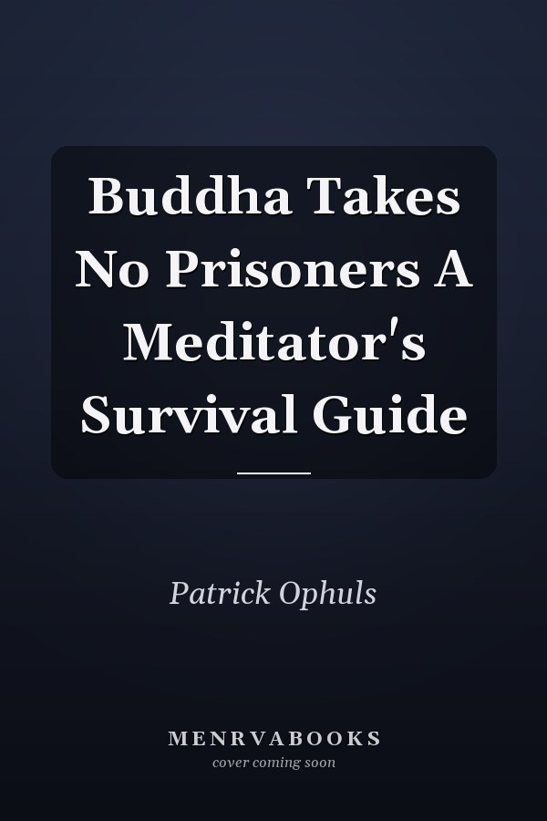 Buddha Takes No Prisoners A Meditator's Survival Guide