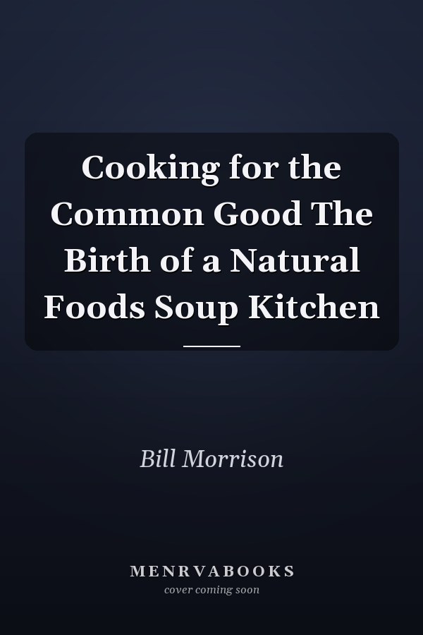 Cooking for the Common Good The Birth of a Natural Foods Soup Kitchen