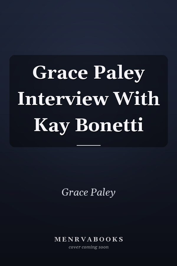 Grace Paley Interview With Kay Bonetti