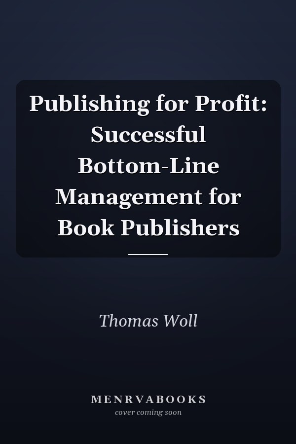 Publishing for Profit: Successful Bottom-Line Management for Book Publishers