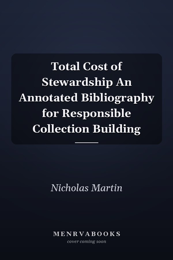 Total Cost of Stewardship An Annotated Bibliography for Responsible Collection Building