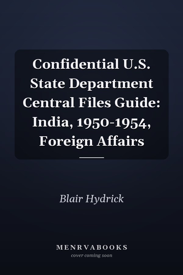Confidential U.S. State Department Central Files Guide: India, 1950-1954, Foreign Affairs