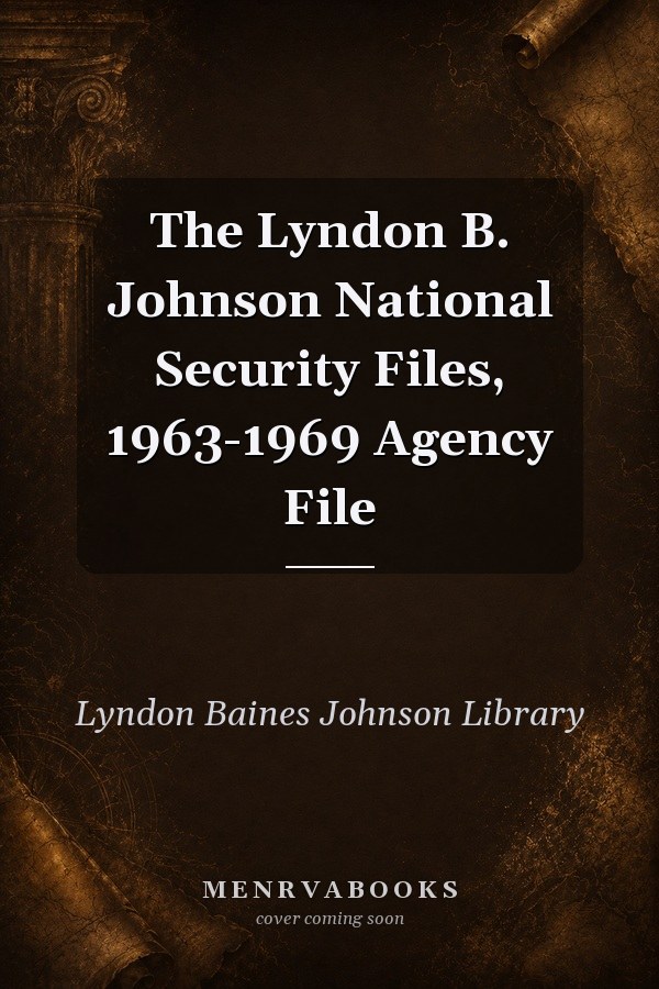 The Lyndon B. Johnson National Security Files, 1963-1969 Agency File