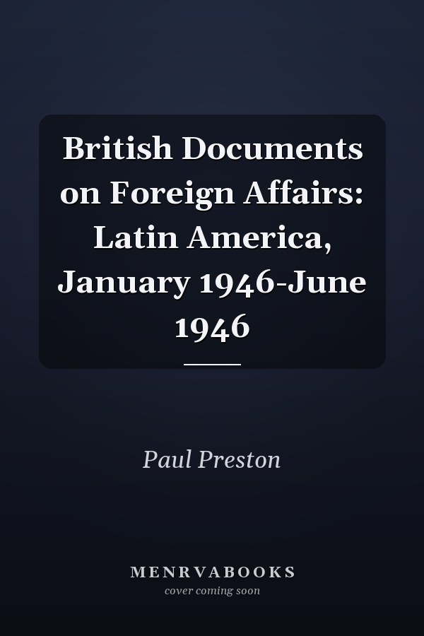 British Documents on Foreign Affairs: Latin America, January 1946-June 1946