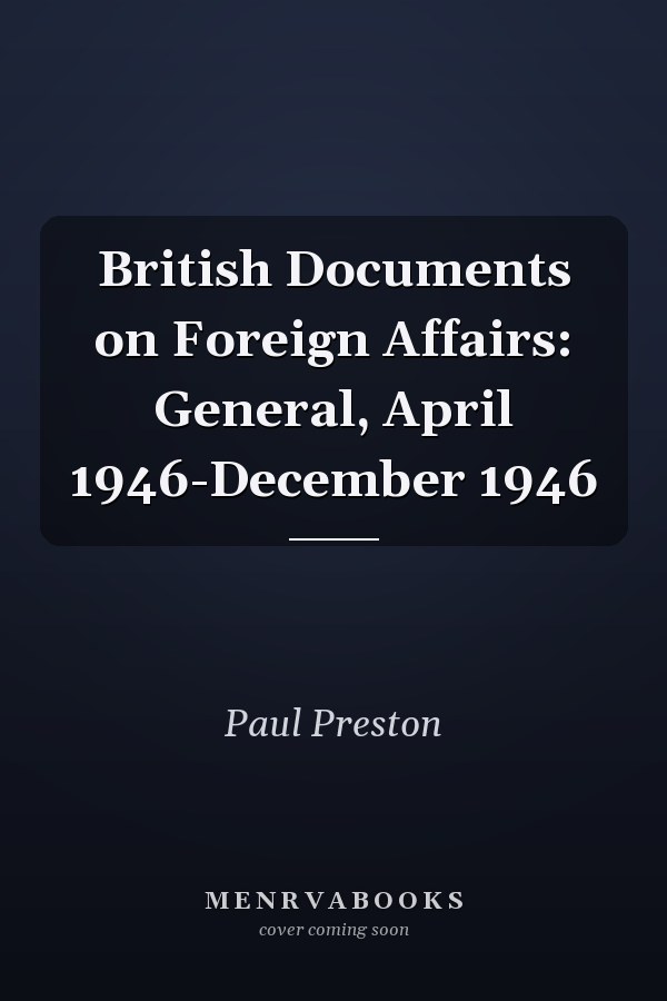British Documents on Foreign Affairs: General, April 1946-December 1946