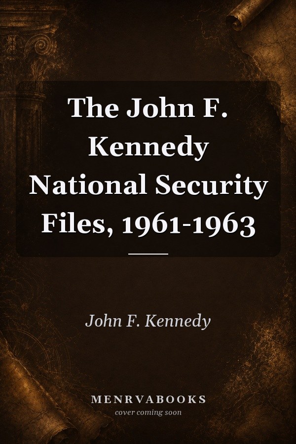 The John F. Kennedy National Security Files, 1961-1963