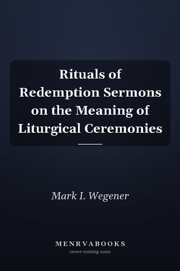 Rituals of Redemption Sermons on the Meaning of Liturgical Ceremonies