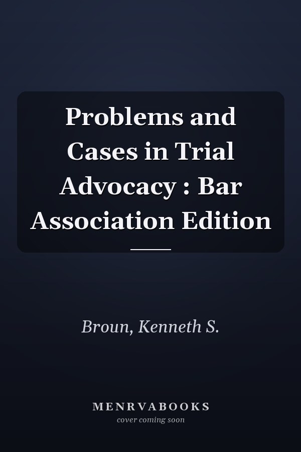Problems and Cases in Trial Advocacy : Bar Association Edition