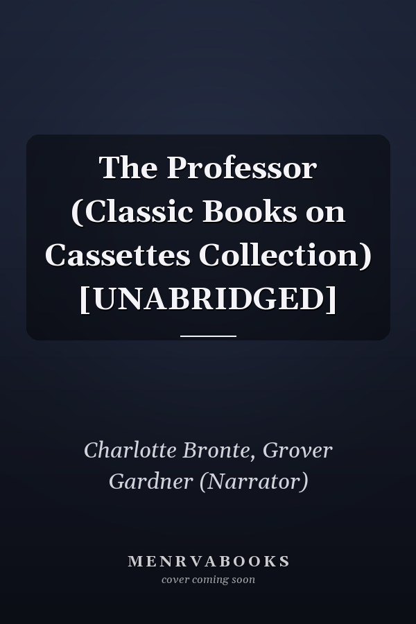 The Professor (Classic Books on Cassettes Collection) [UNABRIDGED]