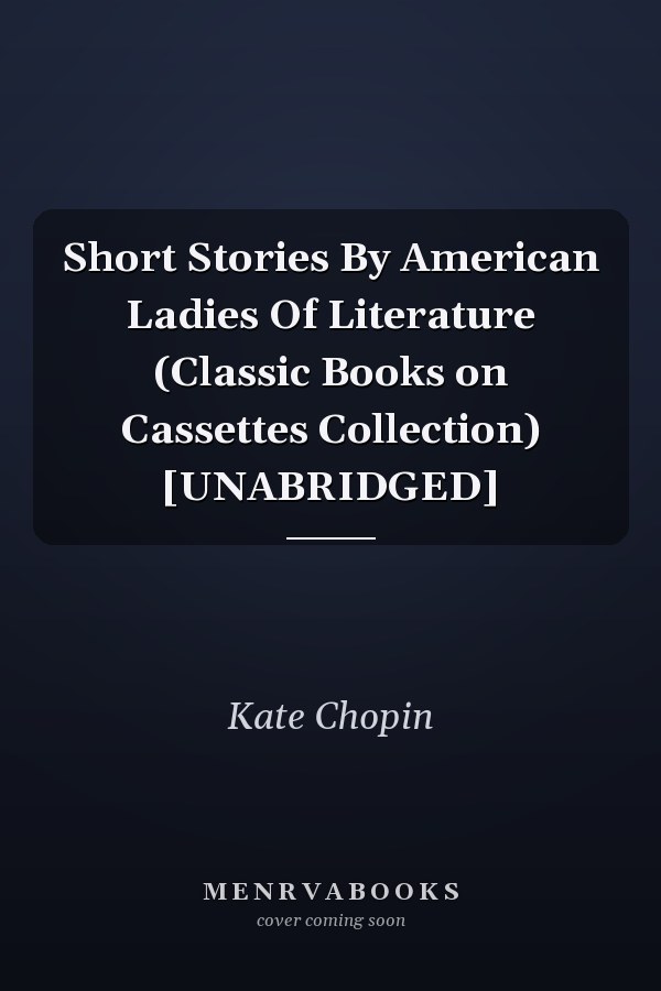 Short Stories By American Ladies Of Literature (Classic Books on Cassettes Collection) [UNABRIDGED]