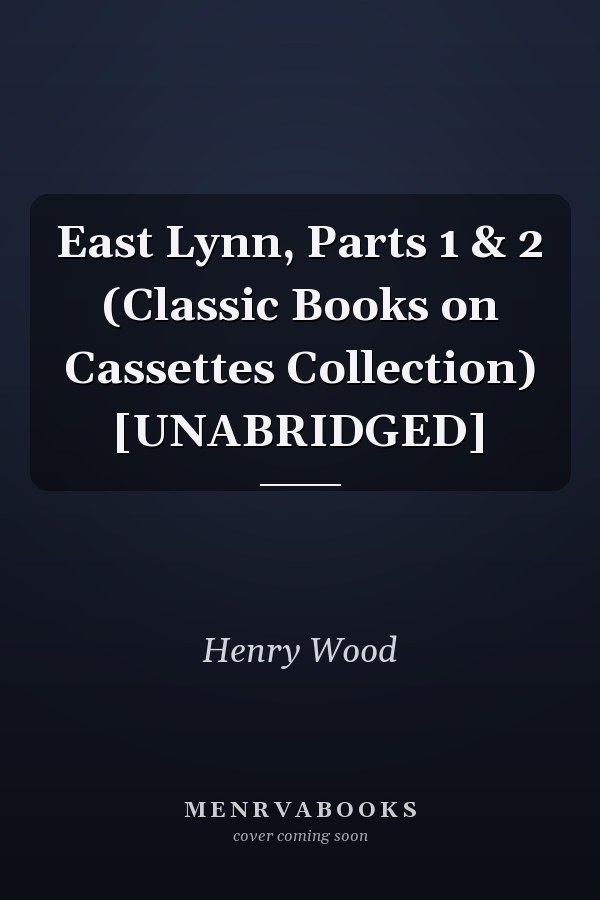 East Lynn, Parts 1 & 2 (Classic Books on Cassettes Collection) [UNABRIDGED]