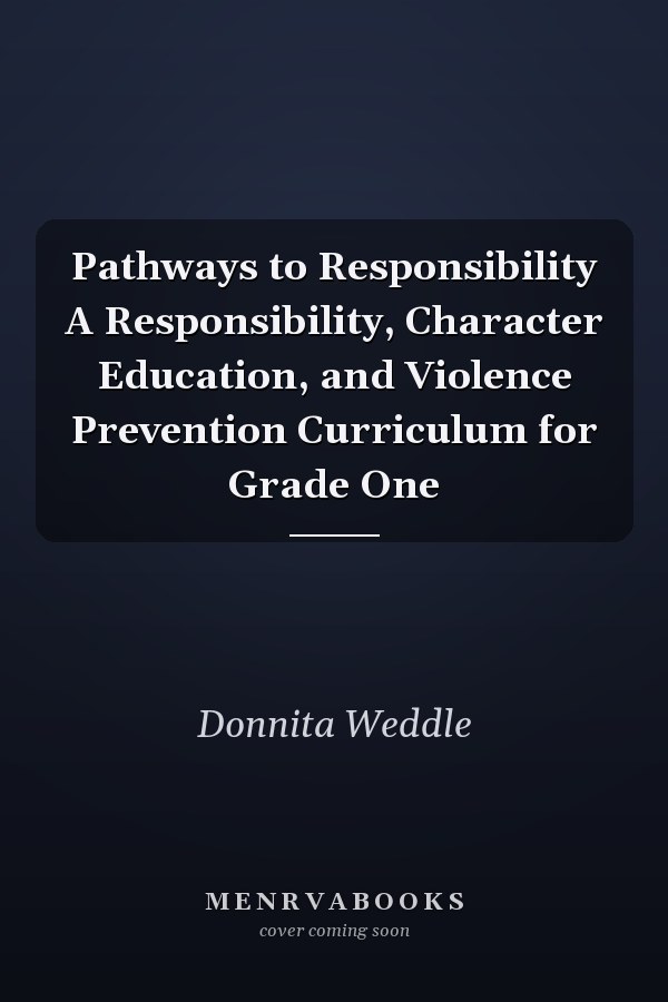 Pathways to Responsibility A Responsibility, Character Education, and Violence Prevention Curriculum for Grade One