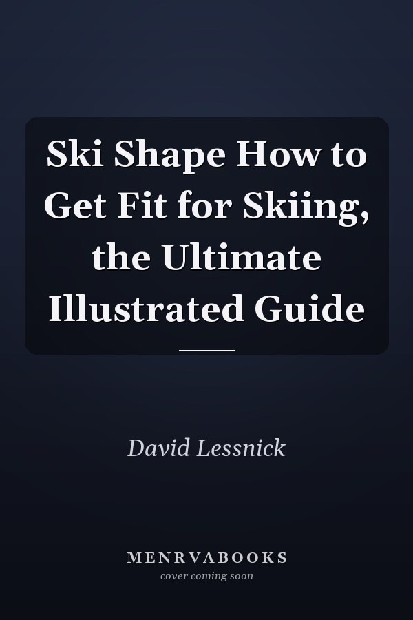 Ski Shape How to Get Fit for Skiing, the Ultimate Illustrated Guide