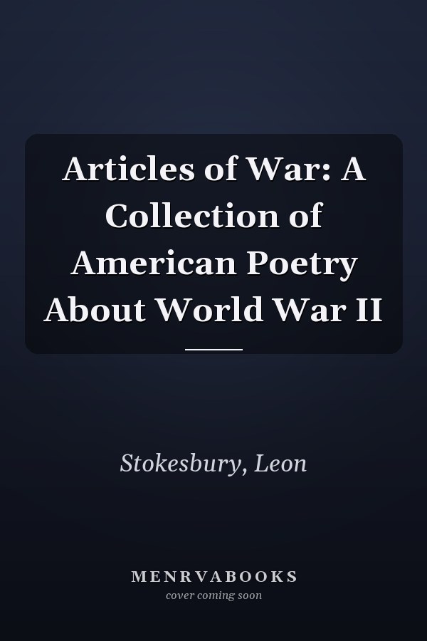 Articles of War: A Collection of American Poetry About World War II