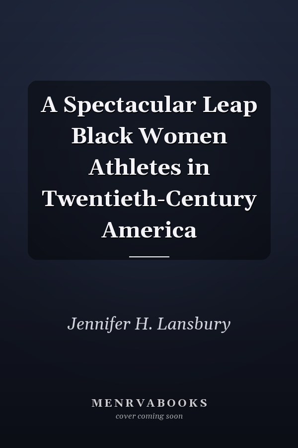 A Spectacular Leap Black Women Athletes in Twentieth-Century America