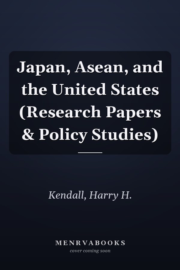 Japan, Asean, and the United States (Research Papers & Policy Studies)