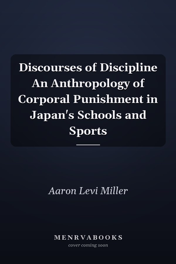 Discourses of Discipline An Anthropology of Corporal Punishment in Japan's Schools and Sports