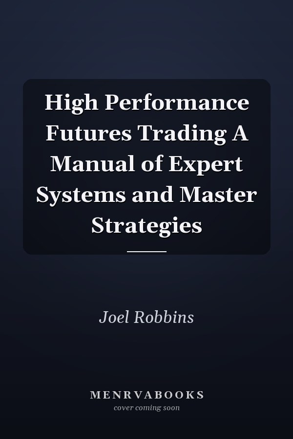 High Performance Futures Trading A Manual of Expert Systems and Master Strategies