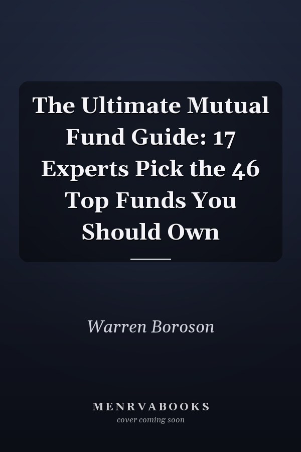 The Ultimate Mutual Fund Guide: 17 Experts Pick the 46 Top Funds You Should Own