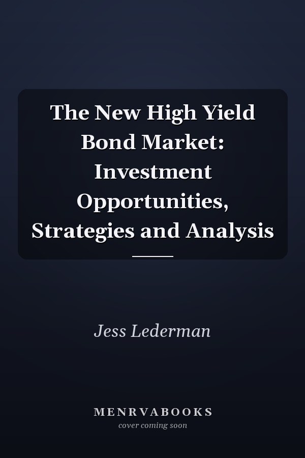 The New High Yield Bond Market: Investment Opportunities, Strategies and Analysis