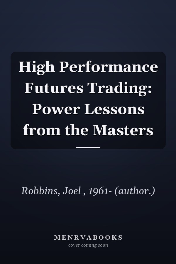 High Performance Futures Trading: Power Lessons from the Masters