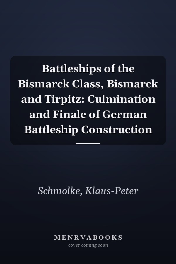 Battleships of the Bismarck Class, Bismarck and Tirpitz: Culmination and Finale of German Battleship Construction