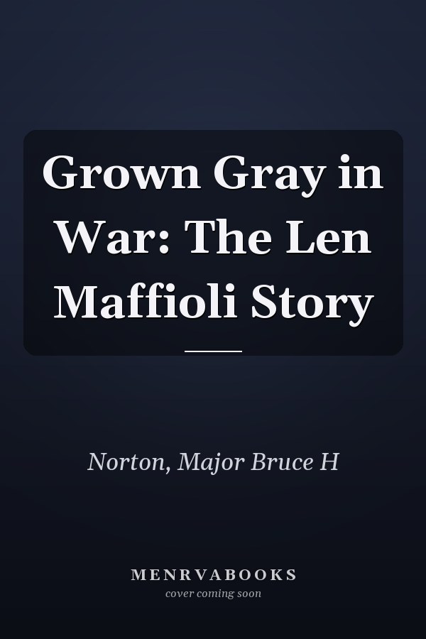 Grown Gray in War: The Len Maffioli Story