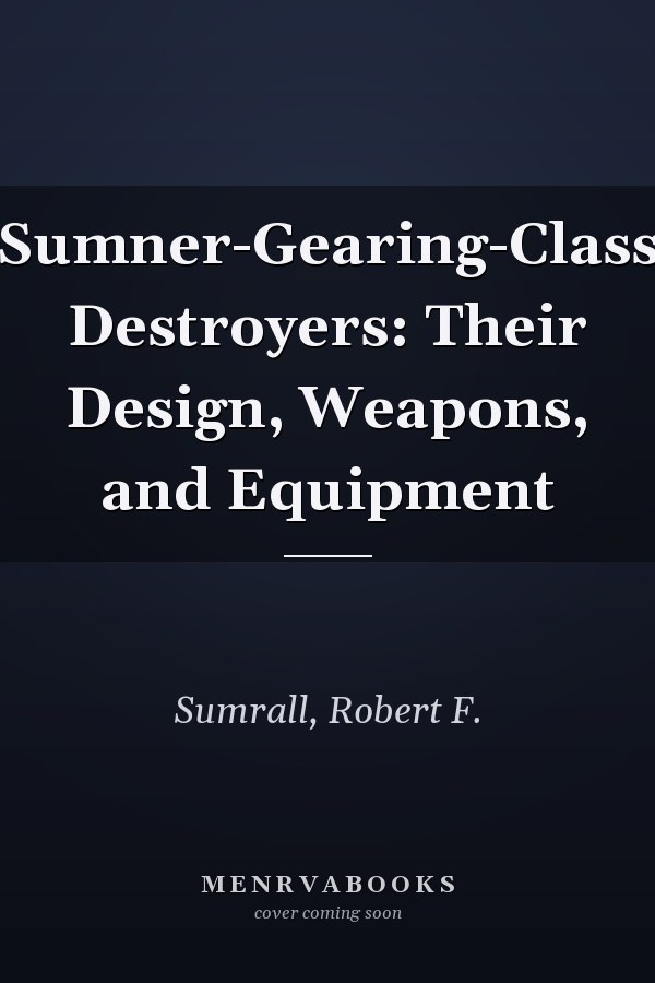 Sumner-Gearing-Class Destroyers: Their Design, Weapons, and Equipment