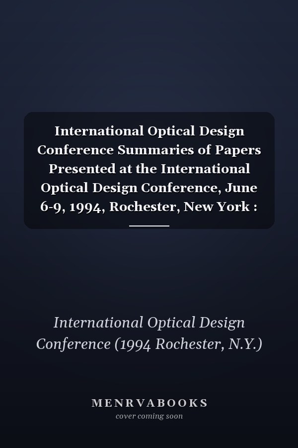 International Optical Design Conference Summaries of Papers Presented at the International Optical Design Conference, June 6-9, 1994, Rochester, New York : Technical Digest