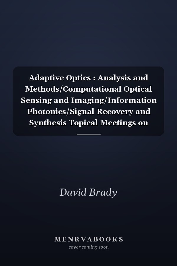 Adaptive Optics : Analysis and Methods/Computational Optical Sensing and Imaging/Information Photonics/Signal Recovery and Synthesis Topical Meetings on CD-ROM