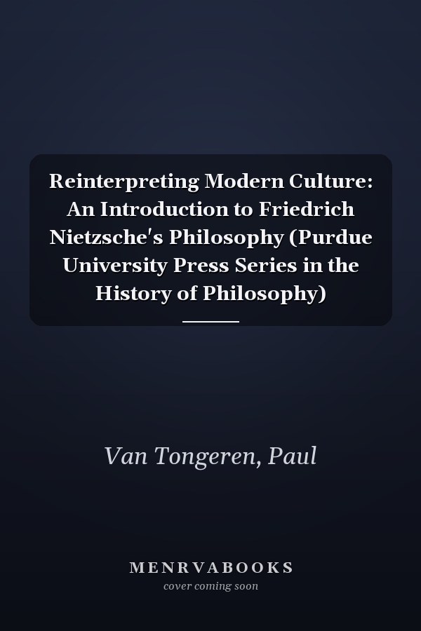 Reinterpreting Modern Culture: An Introduction to Friedrich Nietzsche's Philosophy (Purdue University Press Series in the History of Philosophy)