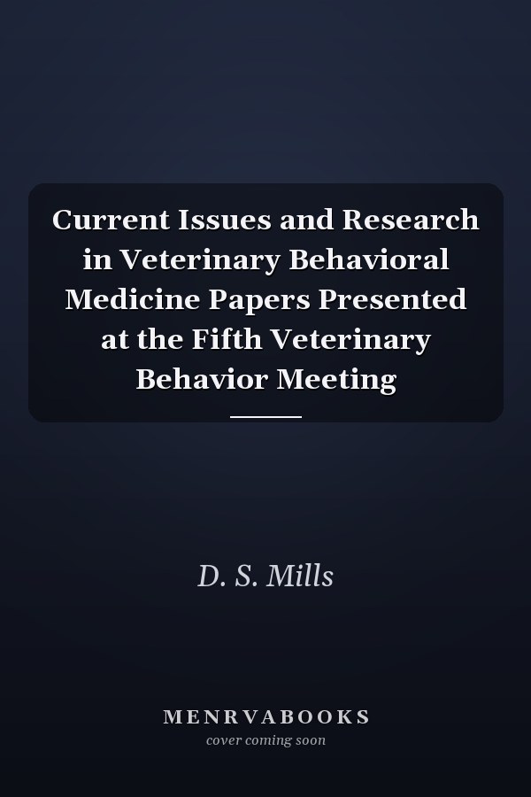 Current Issues and Research in Veterinary Behavioral Medicine Papers Presented at the Fifth Veterinary Behavior Meeting