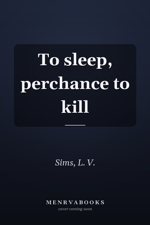 To sleep, perchance to kill