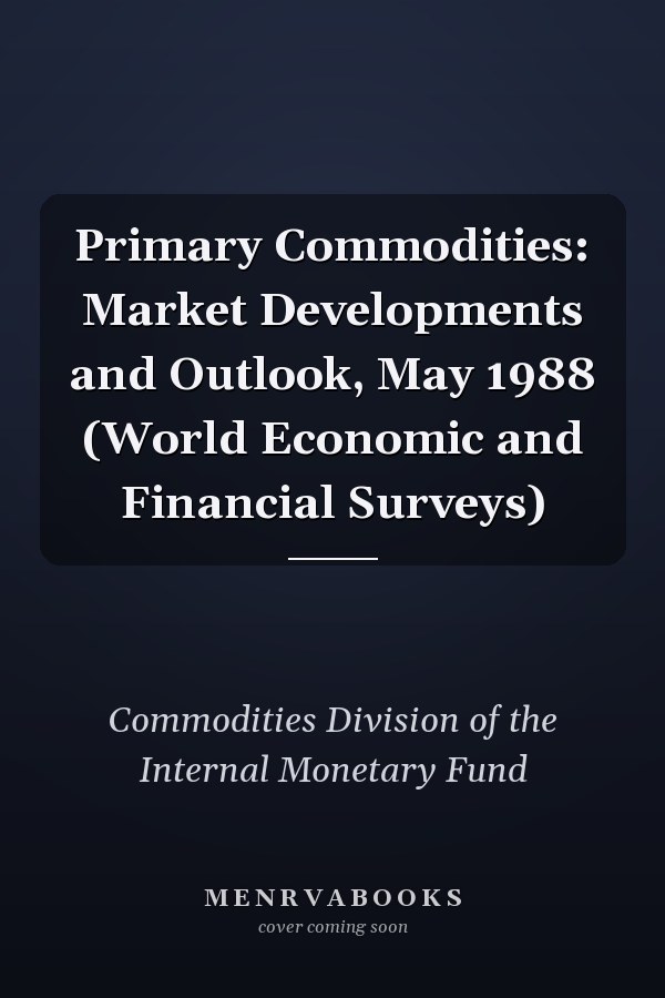 Primary Commodities: Market Developments and Outlook, May 1988 (World Economic and Financial Surveys)