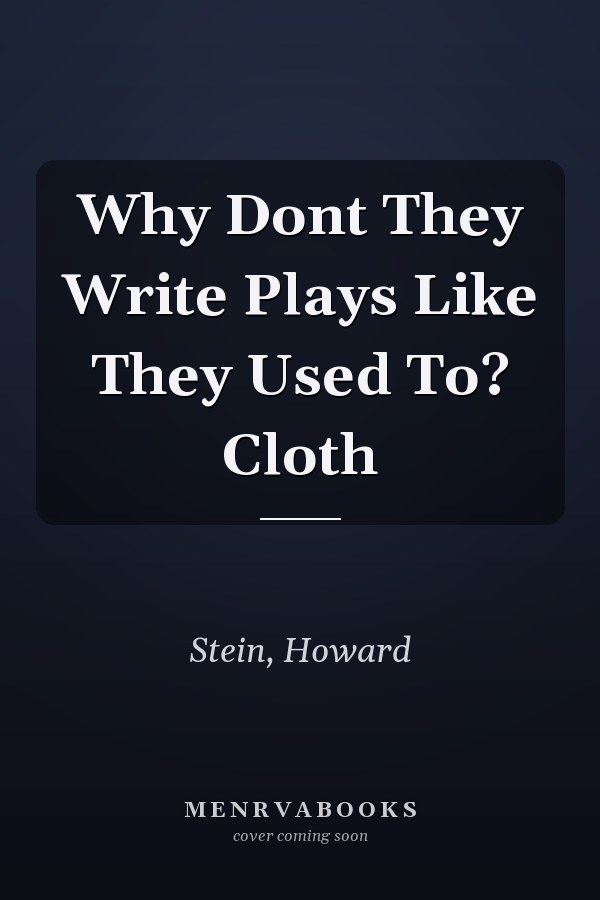 Why Dont They Write Plays Like They Used To? Cloth