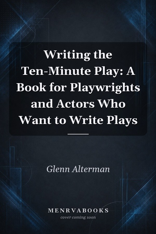 Writing the Ten-Minute Play: A Book for Playwrights and Actors Who Want to Write Plays