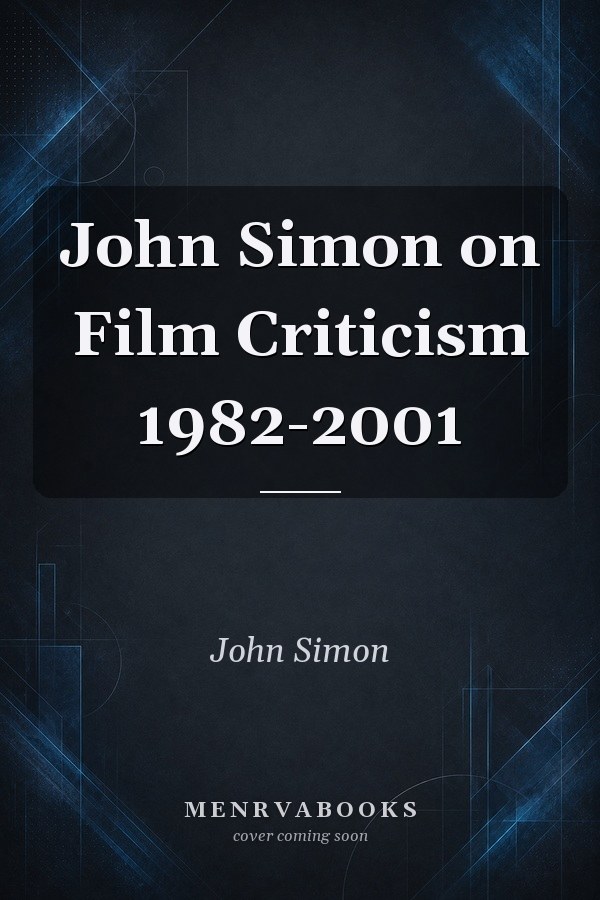 John Simon on Film Criticism 1982-2001