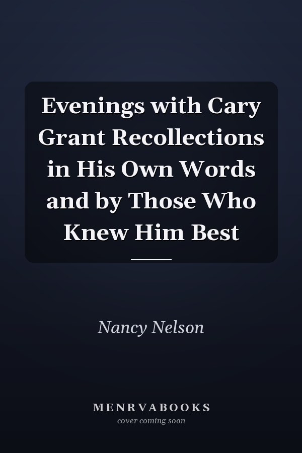 Evenings with Cary Grant Recollections in His Own Words and by Those Who Knew Him Best