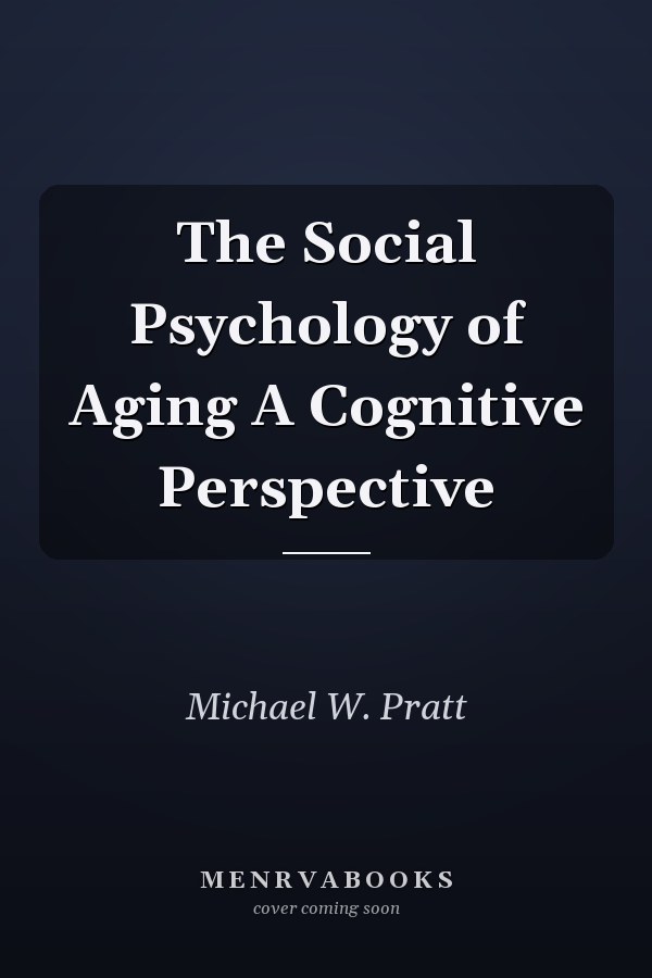 The Social Psychology of Aging A Cognitive Perspective